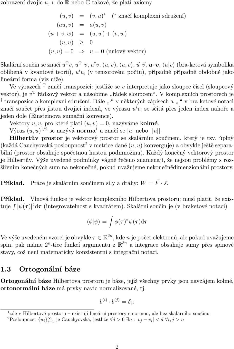 níže). Ve výrazech T značí transpozici: jestliže se v interpretuje jako sloupec čísel (sloupcový vektor), je v T řádkový vektor a násobíme řádek sloupcem.