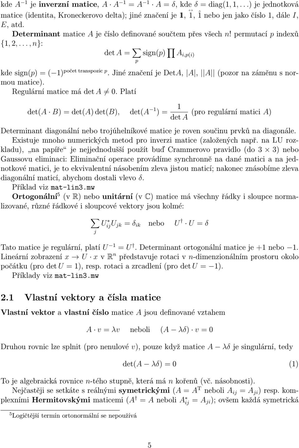 Jiné značení je DetA, A, A (pozor na záměnu s normou matice). Regulární matice má det A 0.