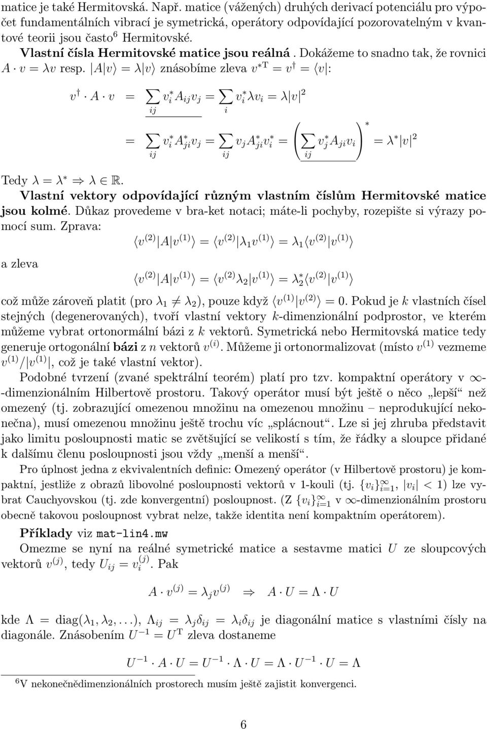 Vlastní čísla Hermitovské matice jsou reálná. Dokážeme to snadno tak, že rovnici A v = λv resp.