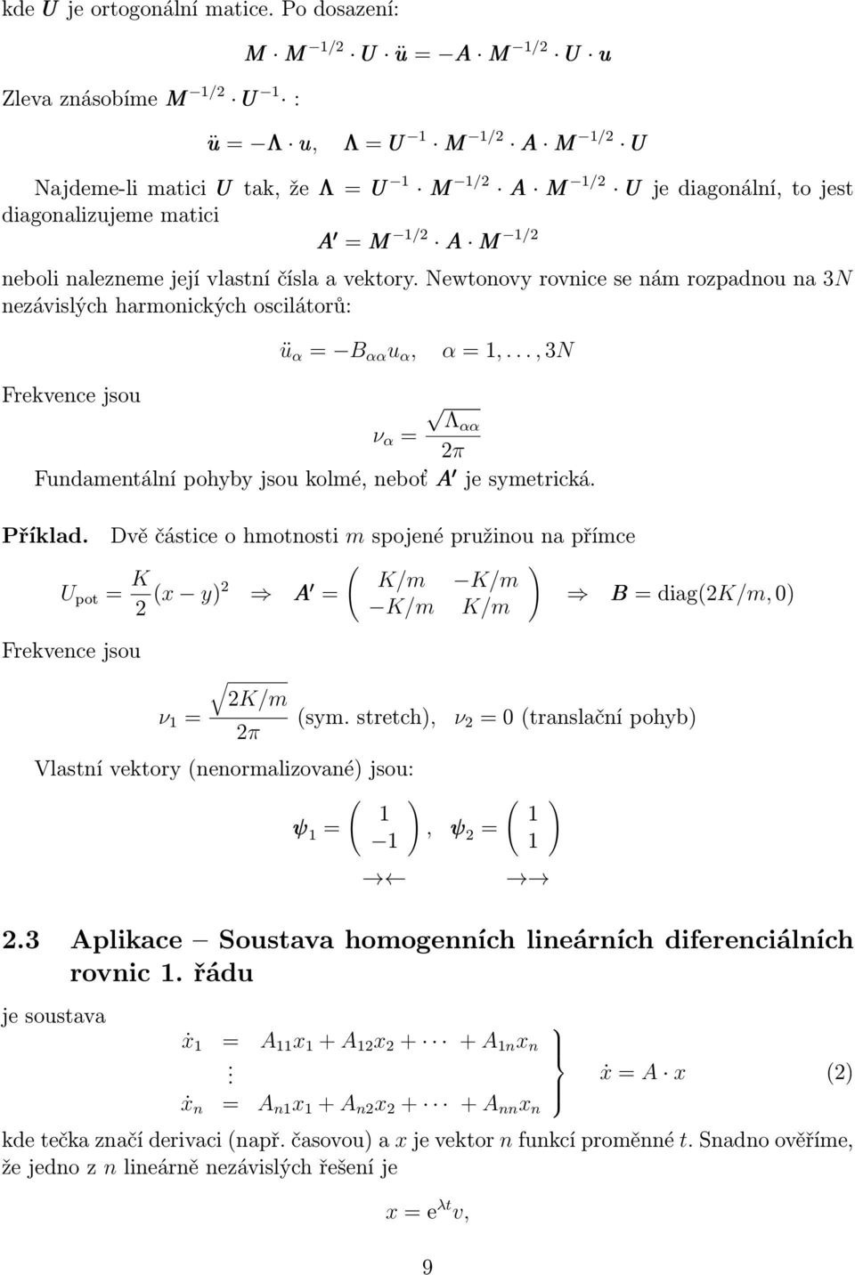 /2 neboli nalezneme její vlastní čísla a vektory. Newtonovy rovnice se nám rozpadnou na 3N nezávislých harmonických oscilátorů: ü α = B αα u α, α =,.