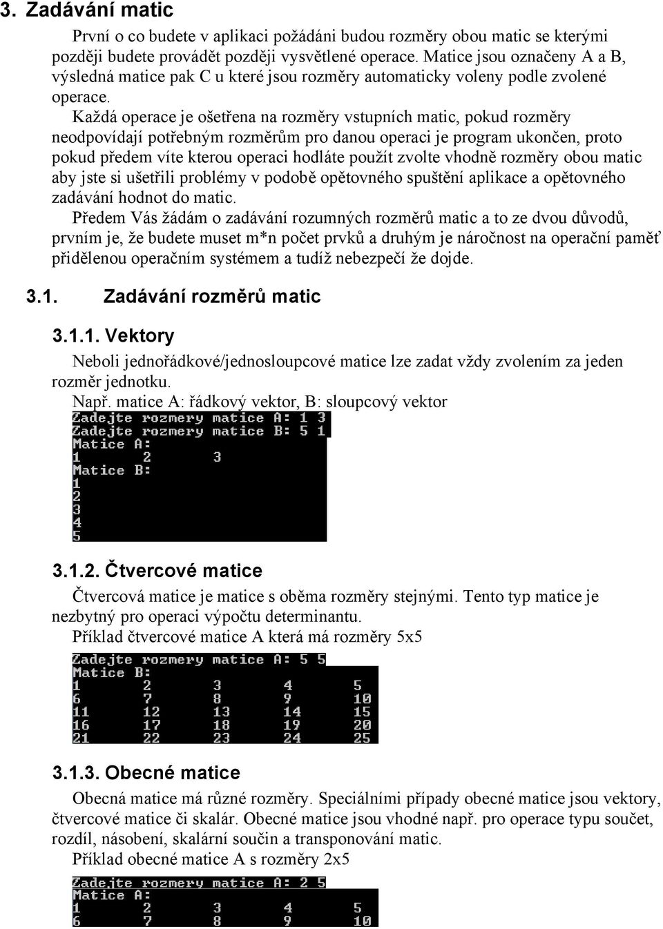 Každá operace je ošetřena na rozměry vstupních matic, pokud rozměry neodpovídají potřebným rozměrům pro danou operaci je program ukončen, proto pokud předem víte kterou operaci hodláte použít zvolte