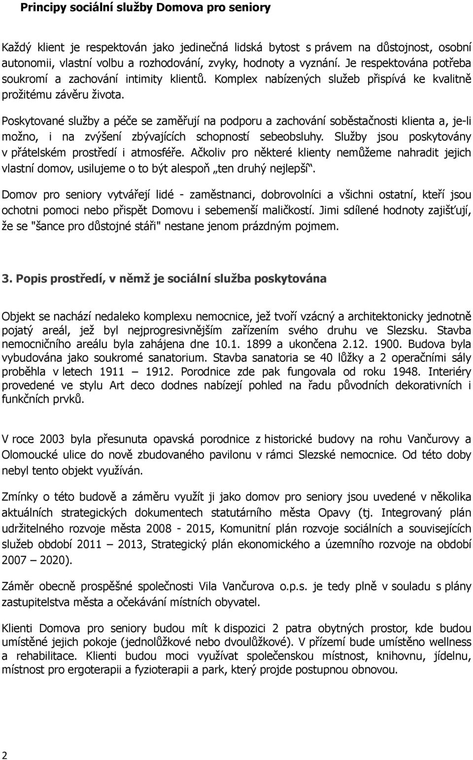 Poskytované služby a péče se zaměřují na podporu a zachování soběstačnosti klienta a, je-li možno, i na zvýšení zbývajících schopností sebeobsluhy.