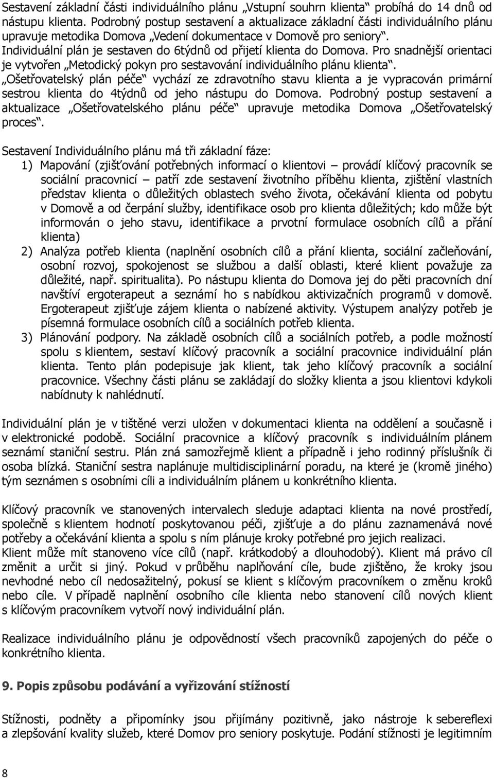 Individuální plán je sestaven do 6týdnů od přijetí klienta do Domova. Pro snadnější orientaci je vytvořen Metodický pokyn pro sestavování individuálního plánu klienta.