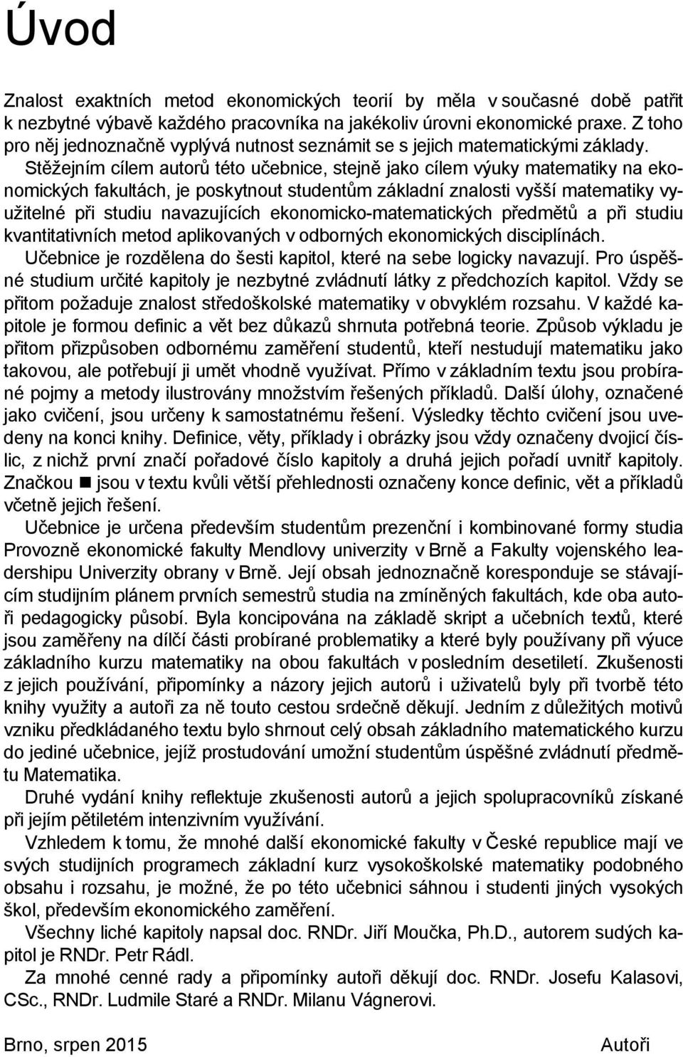 využitelné při studiu navazujících ekonomicko-matematických předmětů a při studiu kvantitativních metod aplikovaných v odborných ekonomických disciplínách Učebnice je rozdělena do šesti kapitol které