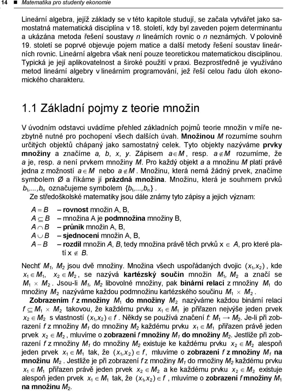 teoretickou matematickou disciplinou Typická je její aplikovatelnost a široké použití v praxi Bezprostředně je využíváno metod lineární algebry v lineárním programování jež řeší celou řadu úloh