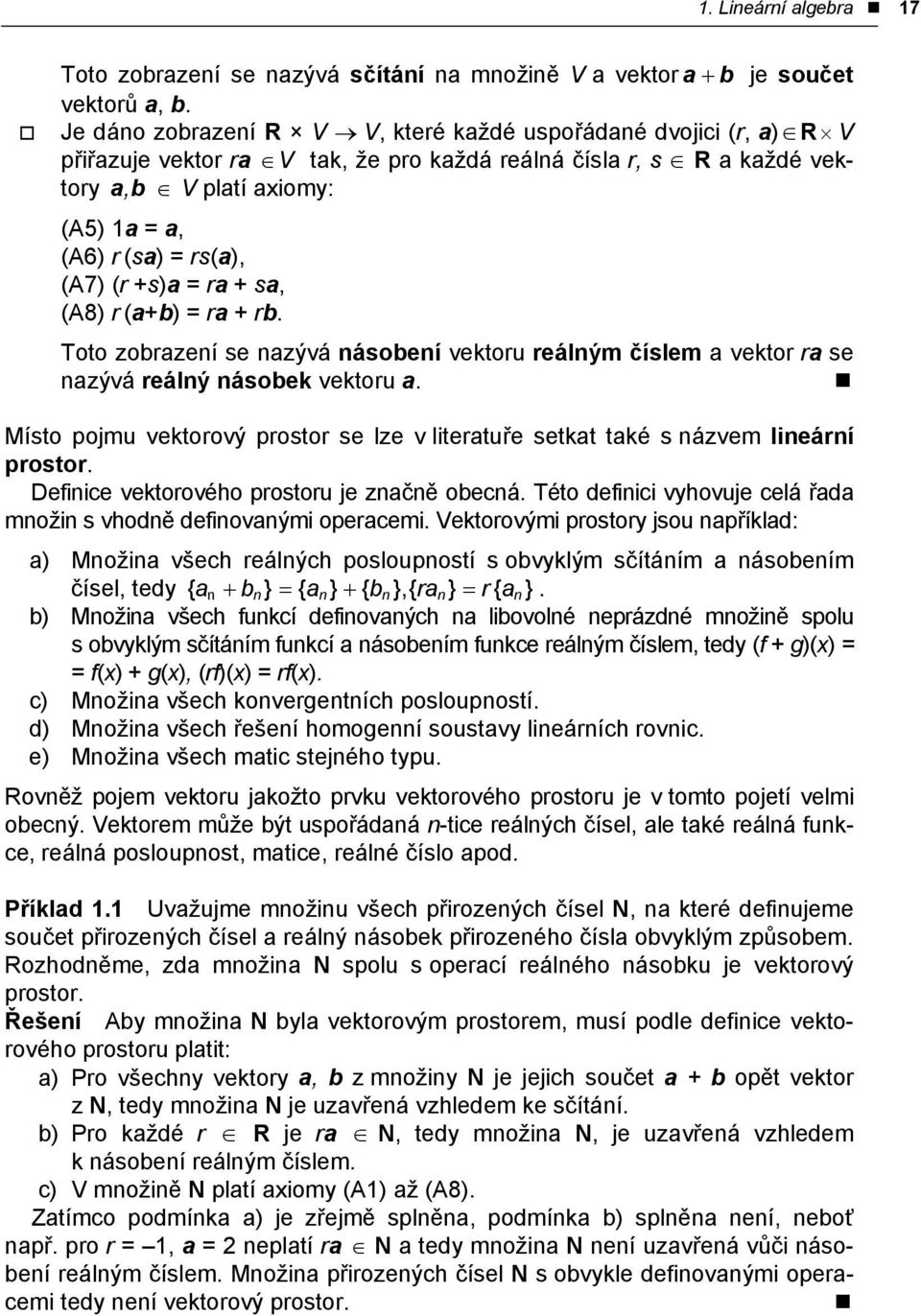 vektor ra se nazývá reálný násobek vektoru a Místo pojmu vektorový prostor se lze v literatuře setkat také s názvem lineární prostor Definice vektorového prostoru je značně obecná Této definici