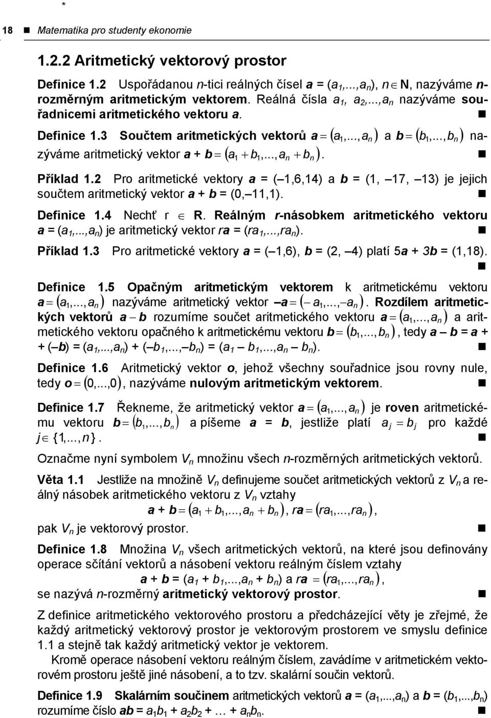 jejich součtem aritmetický vektor a + b = ( ) Definice Nechť r R Reálným r-násobkem aritmetického vektoru a = (a a n ) je aritmetický vektor ra = (ra ra n ) Příklad Pro aritmetické vektory a = ( ) b