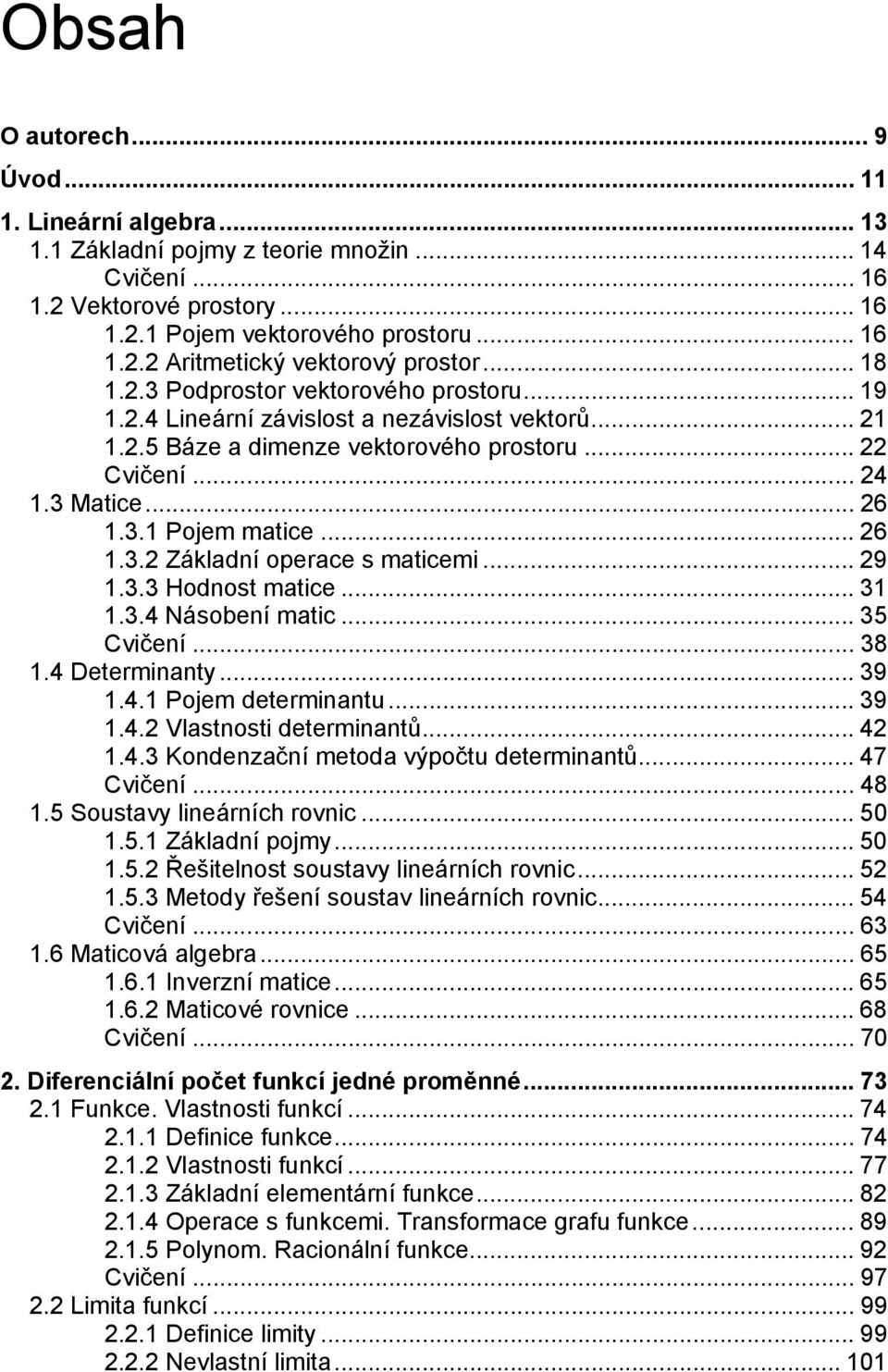 determinantu 9 Vlastnosti determinantů Kondenzační metoda výpočtu determinantů 7 Cvičení 8 Soustavy lineárních rovnic Základní pojmy Řešitelnost soustavy lineárních rovnic Metody řešení soustav