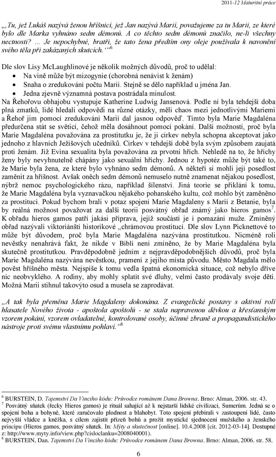 6 Dle slov Lisy McLaughlinové je několik možných důvodů, proč to udělal: Na vině může být mizogynie (chorobná nenávist k ženám) Snaha o zredukování počtu Marií. Stejně se dělo například u jména Jan.