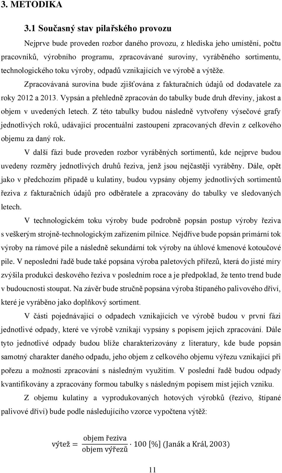 technologického toku výroby, odpadů vznikajících ve výrobě a výtěže. Zpracovávaná surovina bude zjišťována z fakturačních údajů od dodavatele za roky 2012 a 2013.