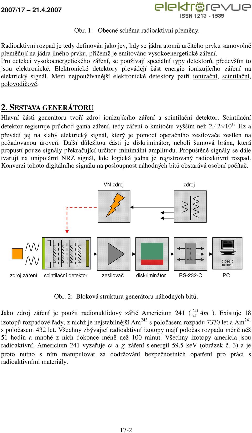 Pro detekci vysokoenergetického záření, se používají speciální typy detektorů, především to jsou elektronické. Elektronické detektory převádějí část energie ionizujícího záření na elektrický signál.