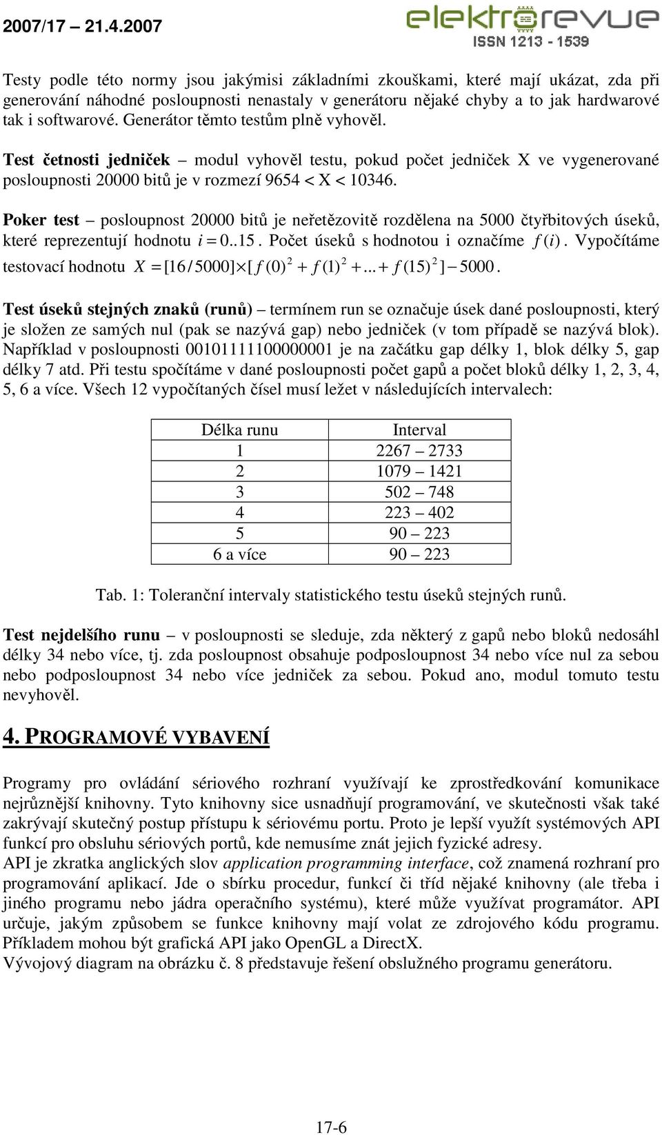 Poker test posloupnost 20000 bitů je neřetězovitě rozdělena na 5000 čtyřbitových úseků, které reprezentují hodnotu i = 0.. 15. Počet úseků s hodnotou i označíme f (i).