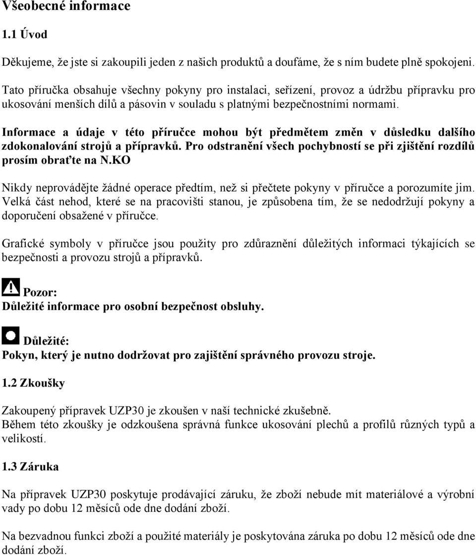 Informace a údaje v této příručce mohou být předmětem změn v důsledku dalšího zdokonalování strojů a přípravků. Pro odstranění všech pochybností se při zjištění rozdílů prosím obraťte na N.