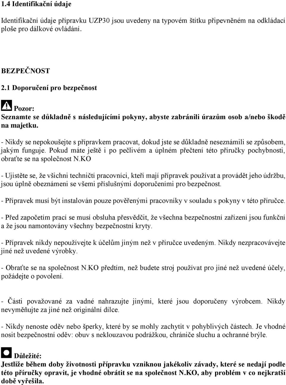 - Nikdy se nepokoušejte s přípravkem pracovat, dokud jste se důkladně neseznámili se způsobem, jakým funguje.