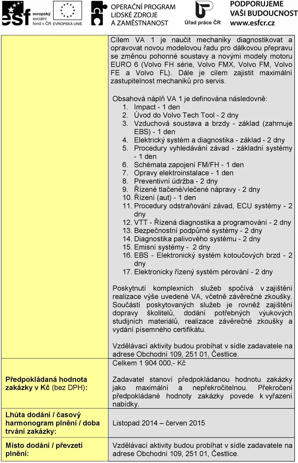 Vzduchová soustava a brzdy - základ (zahrnuje EBS) - 1 den 4. Elektrický systém a diagnostika - základ - 2 dny 5. Procedury vyhledávání závad - základní systémy - 1 den 6.