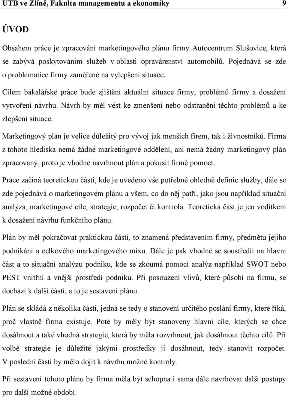 Návrh by měl vést ke zmenšení nebo odstranění těchto problémů a ke zlepšení situace. Marketingový plán je velice důležitý pro vývoj jak menších firem, tak i živnostníků.