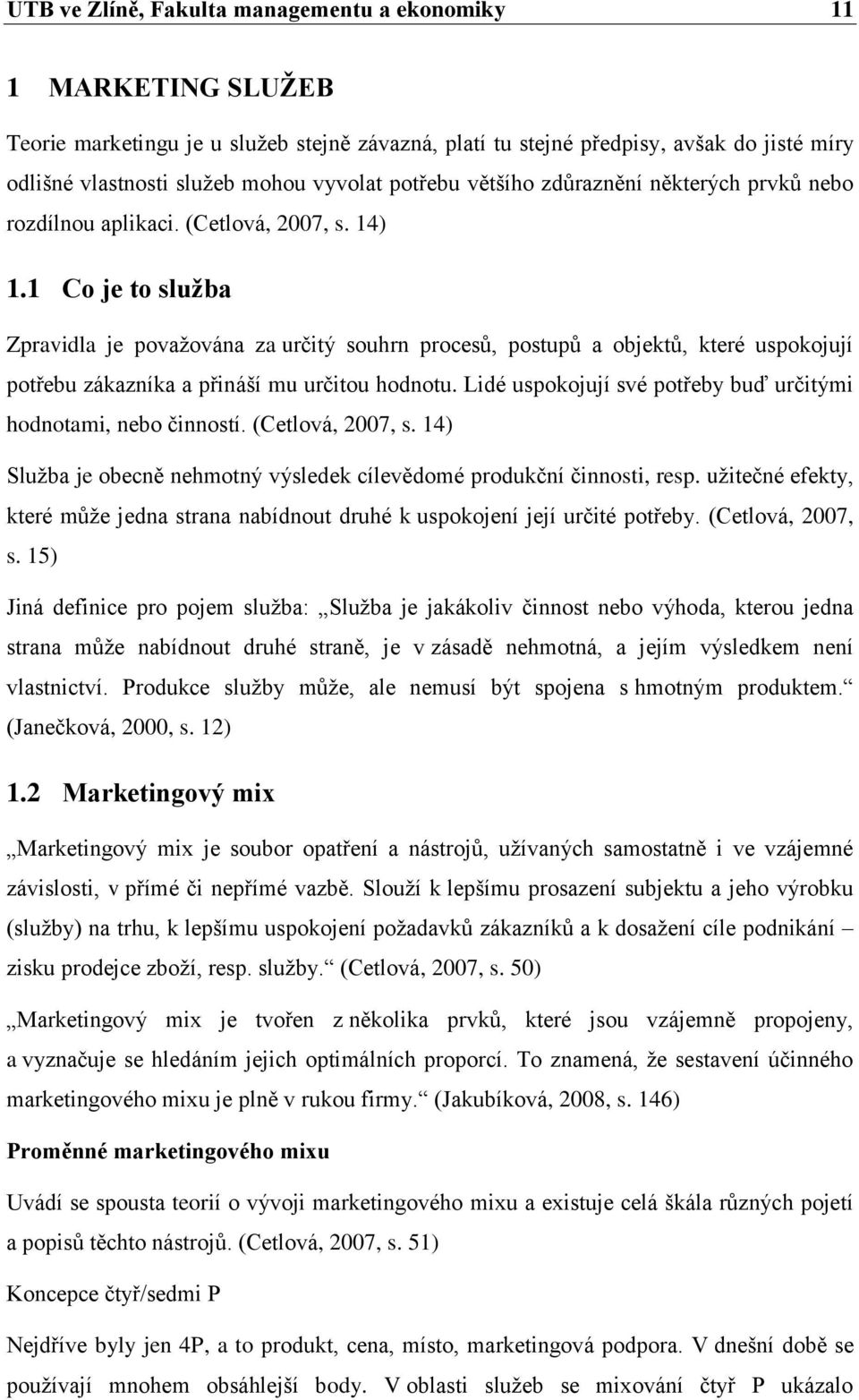 1 Co je to služba Zpravidla je považována za určitý souhrn procesů, postupů a objektů, které uspokojují potřebu zákazníka a přináší mu určitou hodnotu.