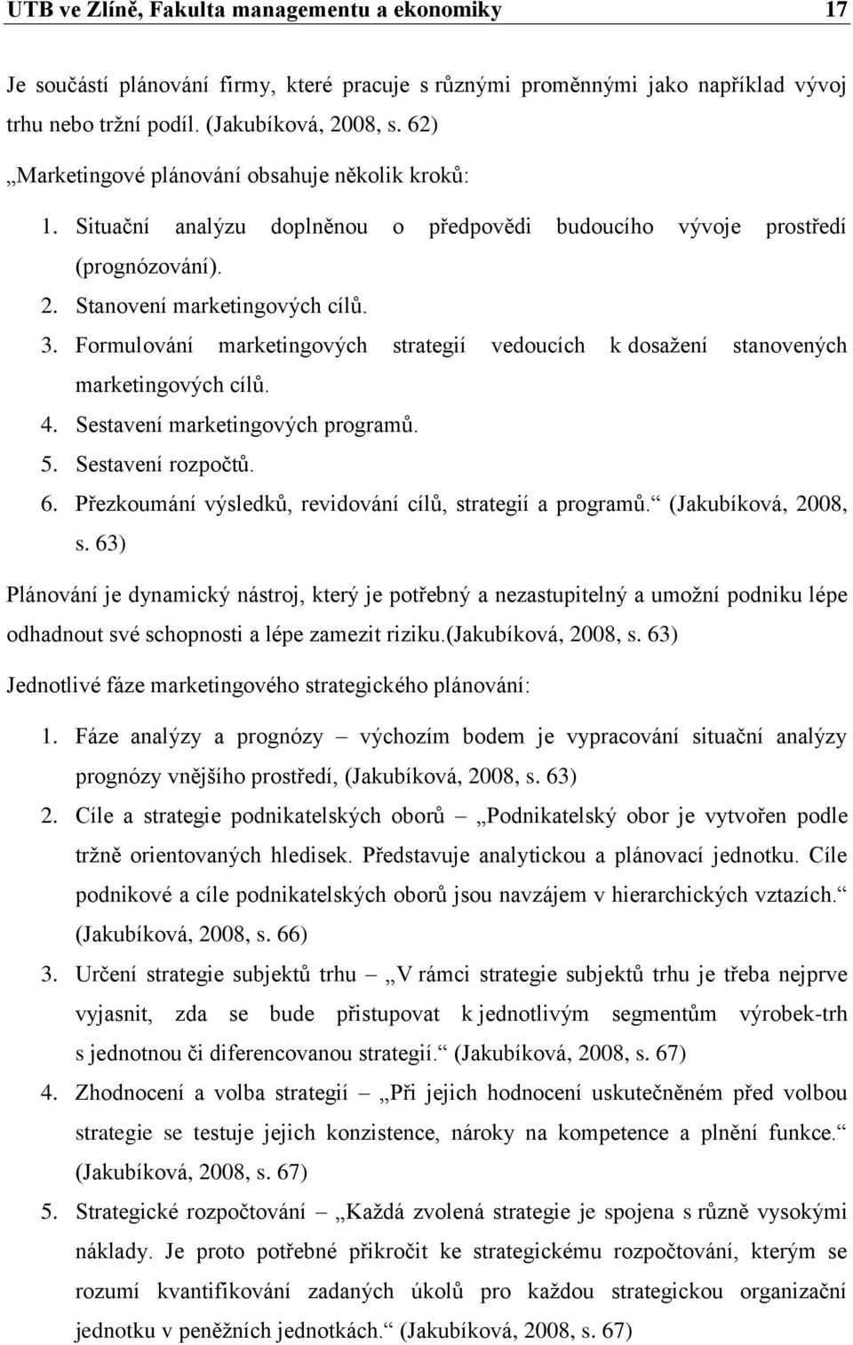 Formulování marketingových strategií vedoucích k dosažení stanovených marketingových cílů. 4. Sestavení marketingových programů. 5. Sestavení rozpočtů. 6.