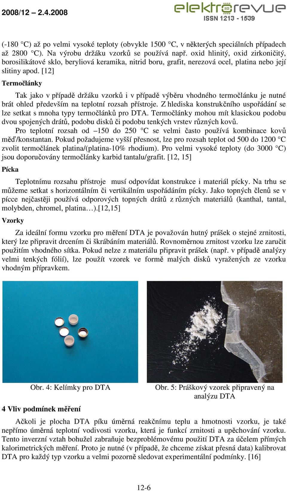 [12] Termočlánky Tak jako v případě držáku vzorků i v případě výběru vhodného termočlánku je nutné brát ohled především na teplotní rozsah přístroje.