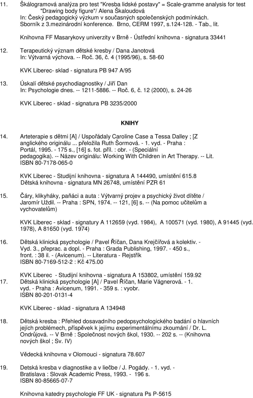 Terapeutický význam dětské kresby / Dana Janotová In: Výtvarná výchova. -- Roč. 36, č. 4 (1995/96), s. 58-60 KVK Liberec- sklad - signatura PB 947 A/95 13.