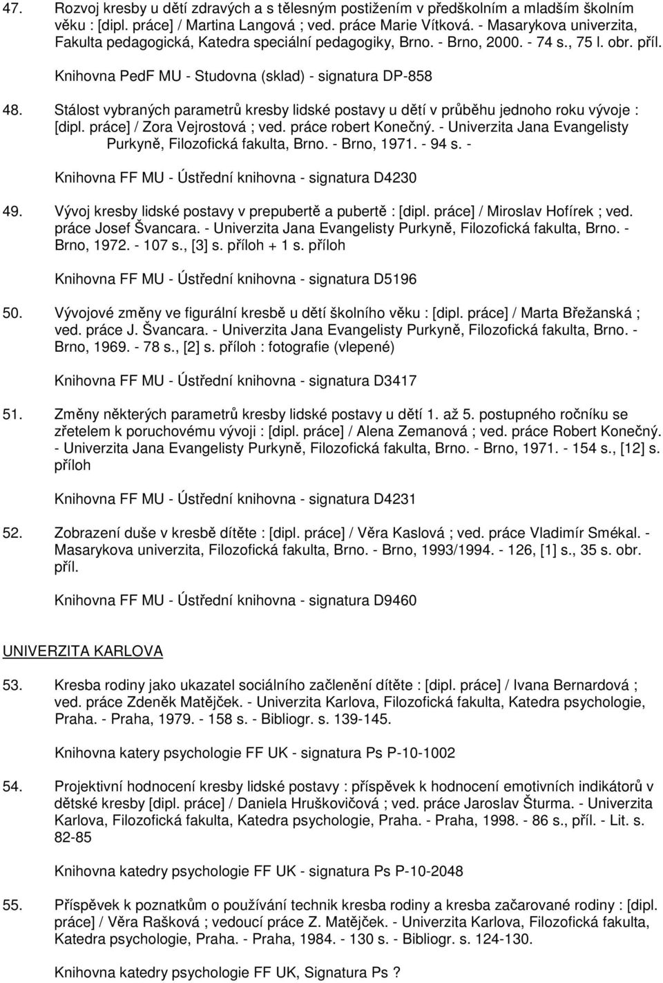 Stálost vybraných parametrů kresby lidské postavy u dětí v průběhu jednoho roku vývoje : [dipl. práce] / Zora Vejrostová ; ved. práce robert Konečný.