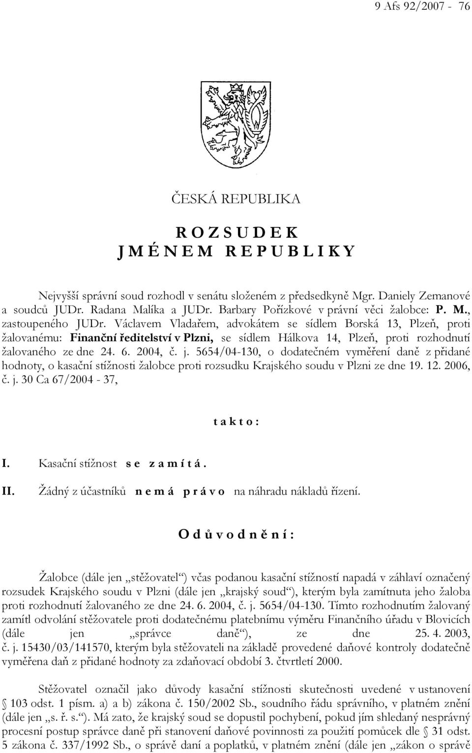 Václavem Vladařem, advokátem se sídlem Borská 13, Plzeň, proti žalovanému: Finanční ředitelství v Plzni, se sídlem Hálkova 14, Plzeň, proti rozhodnutí žalovaného ze dne 24. 6. 2004, č. j.