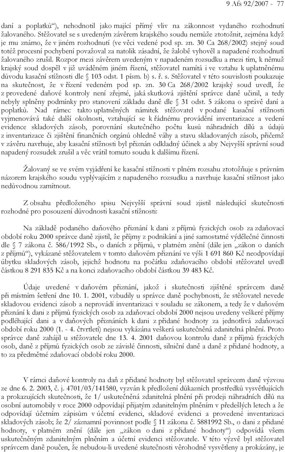 mo, že v jiném rozhodnutí (ve věci vedené pod sp. zn. 30 Ca 268/2002) stejný soud totéž procesní pochybení považoval za natolik zásadní, že žalobě vyhověl a napadené rozhodnutí žalovaného zrušil.