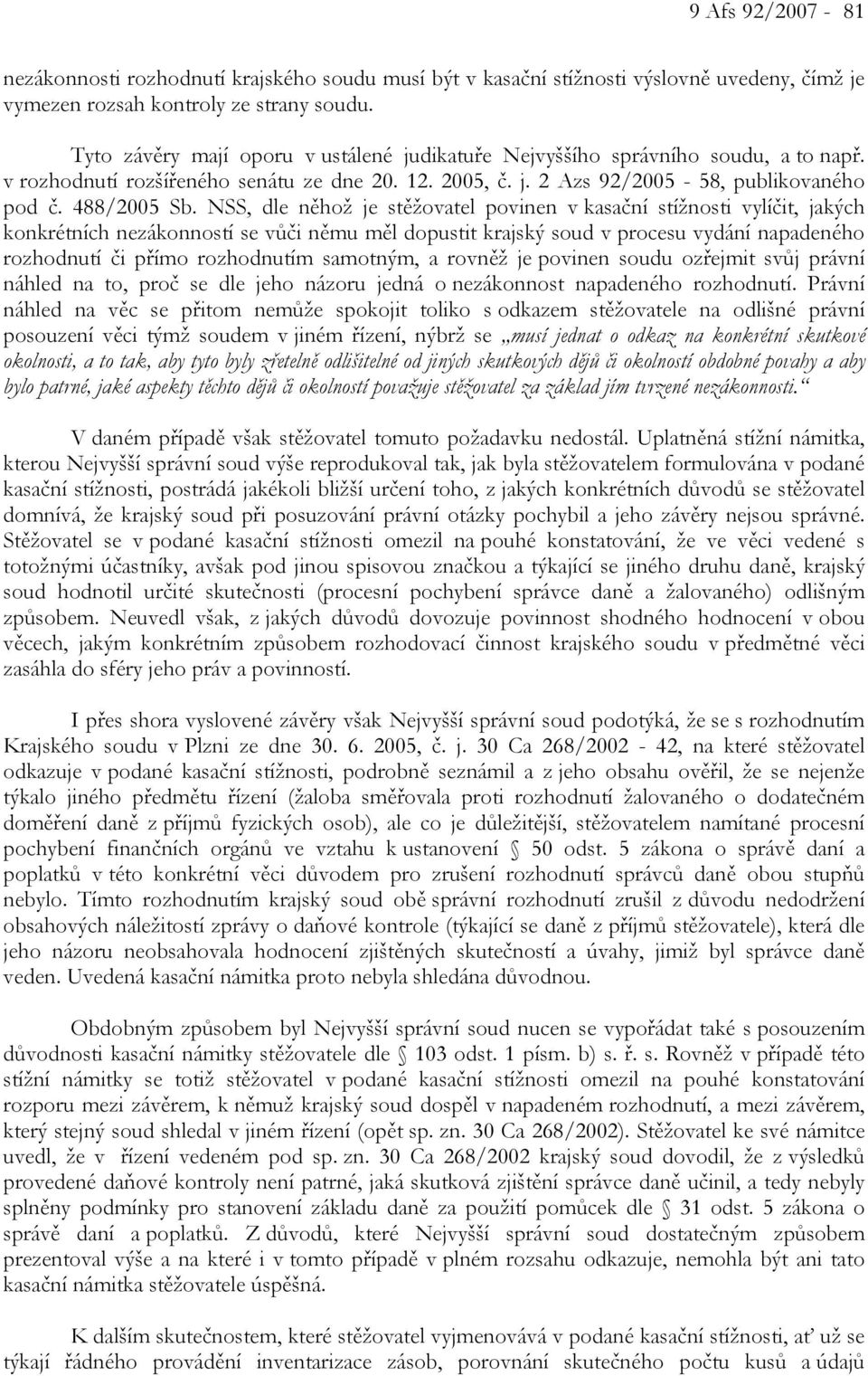 NSS, dle něhož je stěžovatel povinen v kasační stížnosti vylíčit, jakých konkrétních nezákonností se vůči němu měl dopustit krajský soud v procesu vydání napadeného rozhodnutí či přímo rozhodnutím