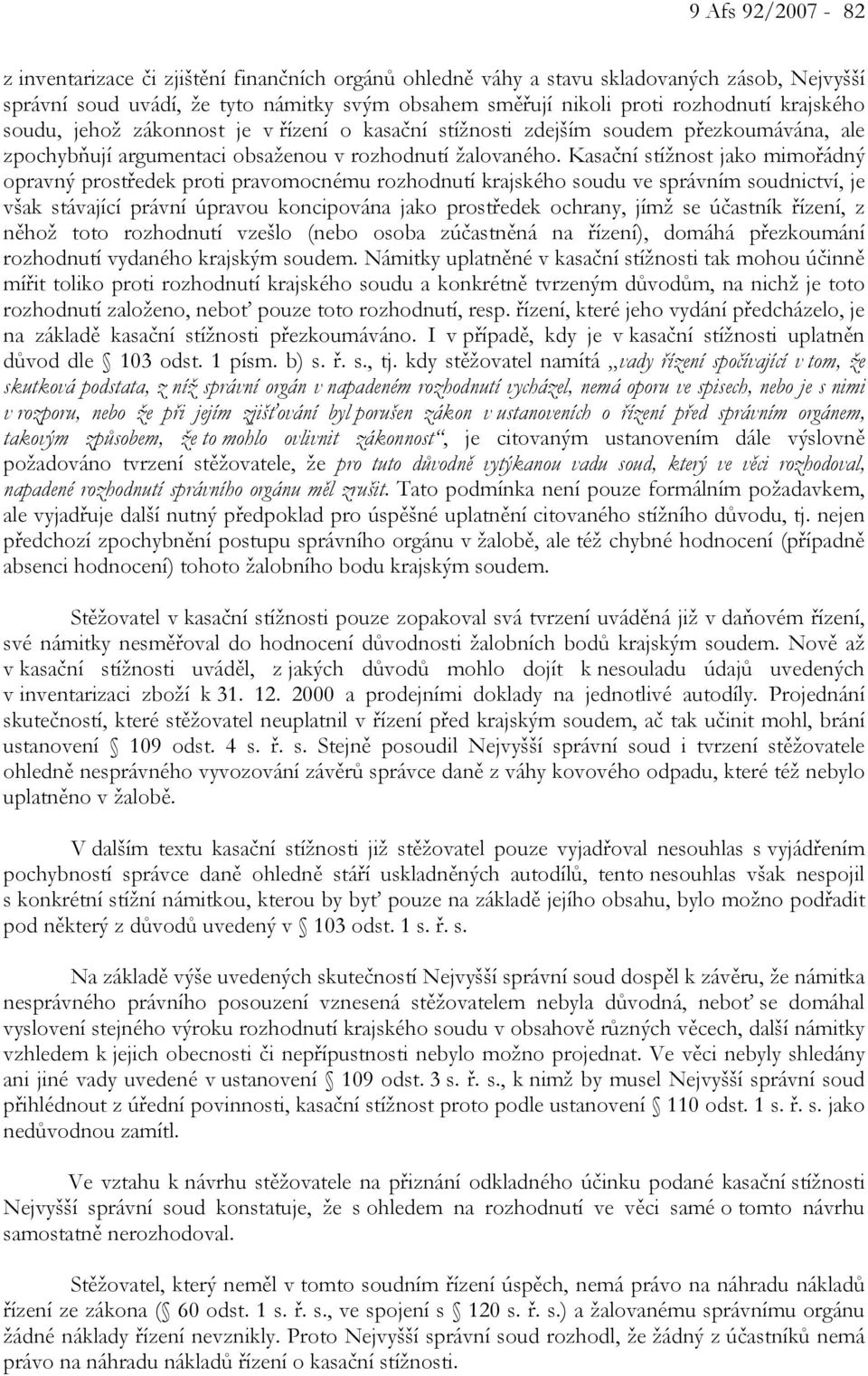 Kasační stížnost jako mimořádný opravný prostředek proti pravomocnému rozhodnutí krajského soudu ve správním soudnictví, je však stávající právní úpravou koncipována jako prostředek ochrany, jímž se