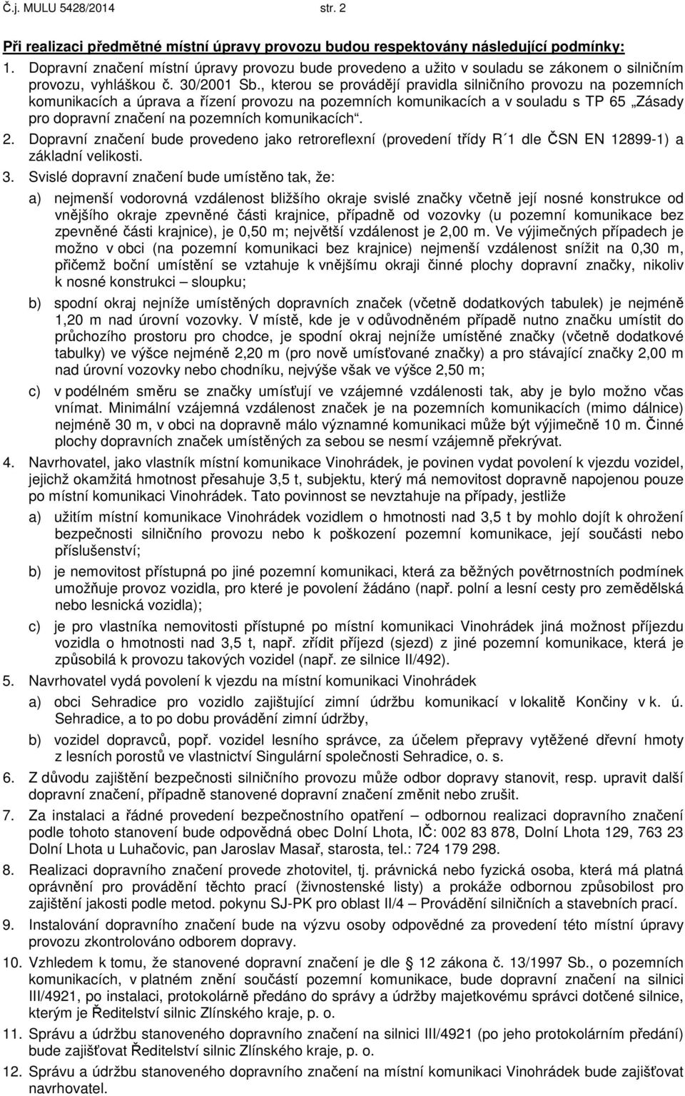 , kterou se provádějí pravidla silničního provozu na pozemních komunikacích a úprava a řízení provozu na pozemních komunikacích a v souladu s TP 65 Zásady pro dopravní značení na pozemních