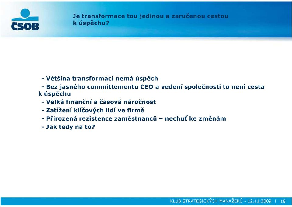 to není cesta k úspěchu - Velká finanční a časová náročnost - Zatížení klíčových lidí ve