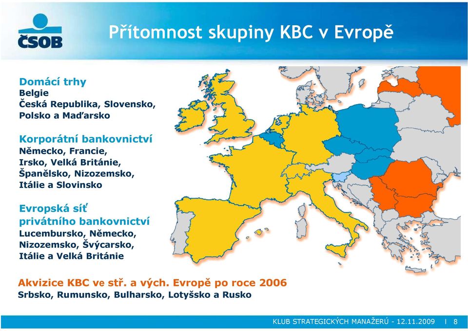 privátního bankovnictví Lucembursko, Německo, Nizozemsko, Švýcarsko, Itálie a Velká Británie Akvizice KBC ve stř.