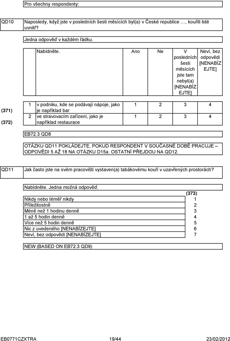 například restaurace EB7. QD8 OTÁZKU QD POKLÁDEJTE, POKUD RESPONDENT V SOUČASNÉ DOBĚ PRACUJE ODPOVĚDI 5 AŽ 8 NA OTÁZKU D5a. OSTATNÍ PŘEJDOU NA QD.