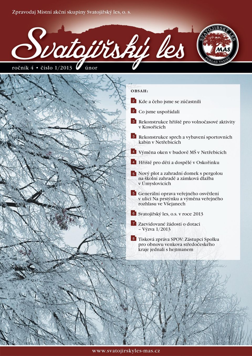 ročník 4 číslo 1/2013 únor OBSAH: 2 2 3 3 4 4 5 5 6 7 8 Kde a čeho jsme se zúčastnili Co jsme uspořádali Rekonstrukce hřiště pro volnočasové aktivity v Kosořicích Rekonstrukce sprch a