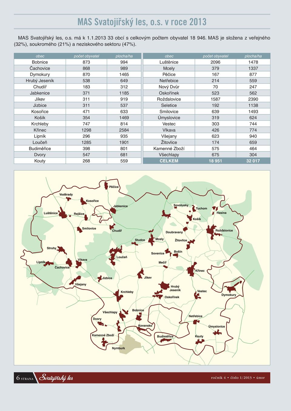 Krchleby 747 814 Křinec 1298 2584 Lipník 296 935 Loučeň 1285 1901 Budiměřice 398 801 Dvory 547 681 Kouty 268 559 obec počet obyvatel plocha/ha Luštěnice 2096 1478 Mcely 379 1337 Pěčice 167 877