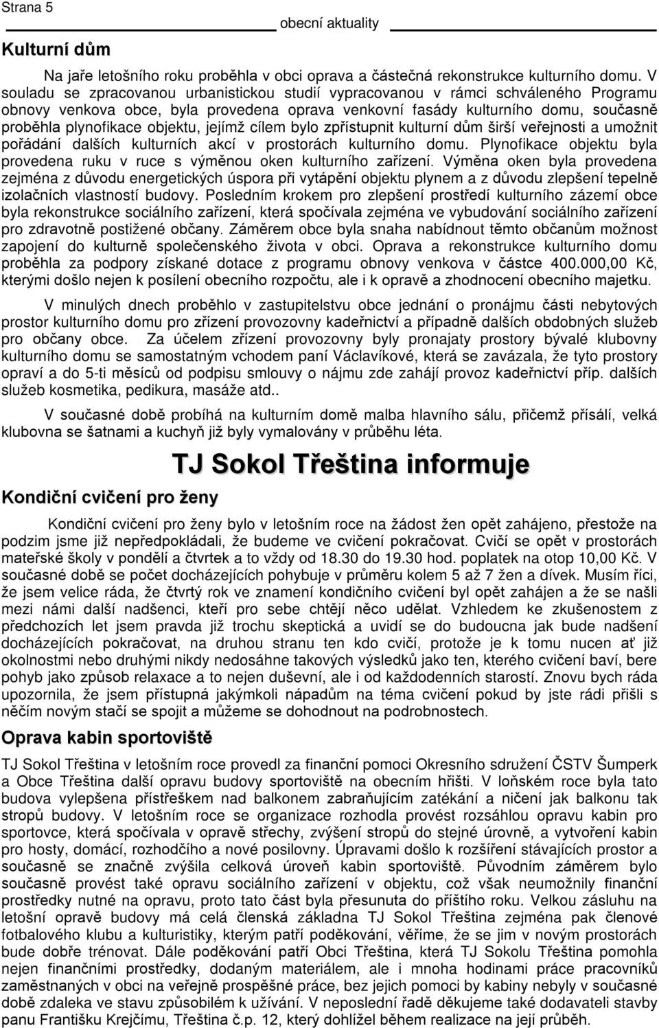 objektu, jejímž cílem bylo zpřístupnit kulturní dům širší veřejnosti a umožnit pořádání dalších kulturních akcí v prostorách kulturního domu.