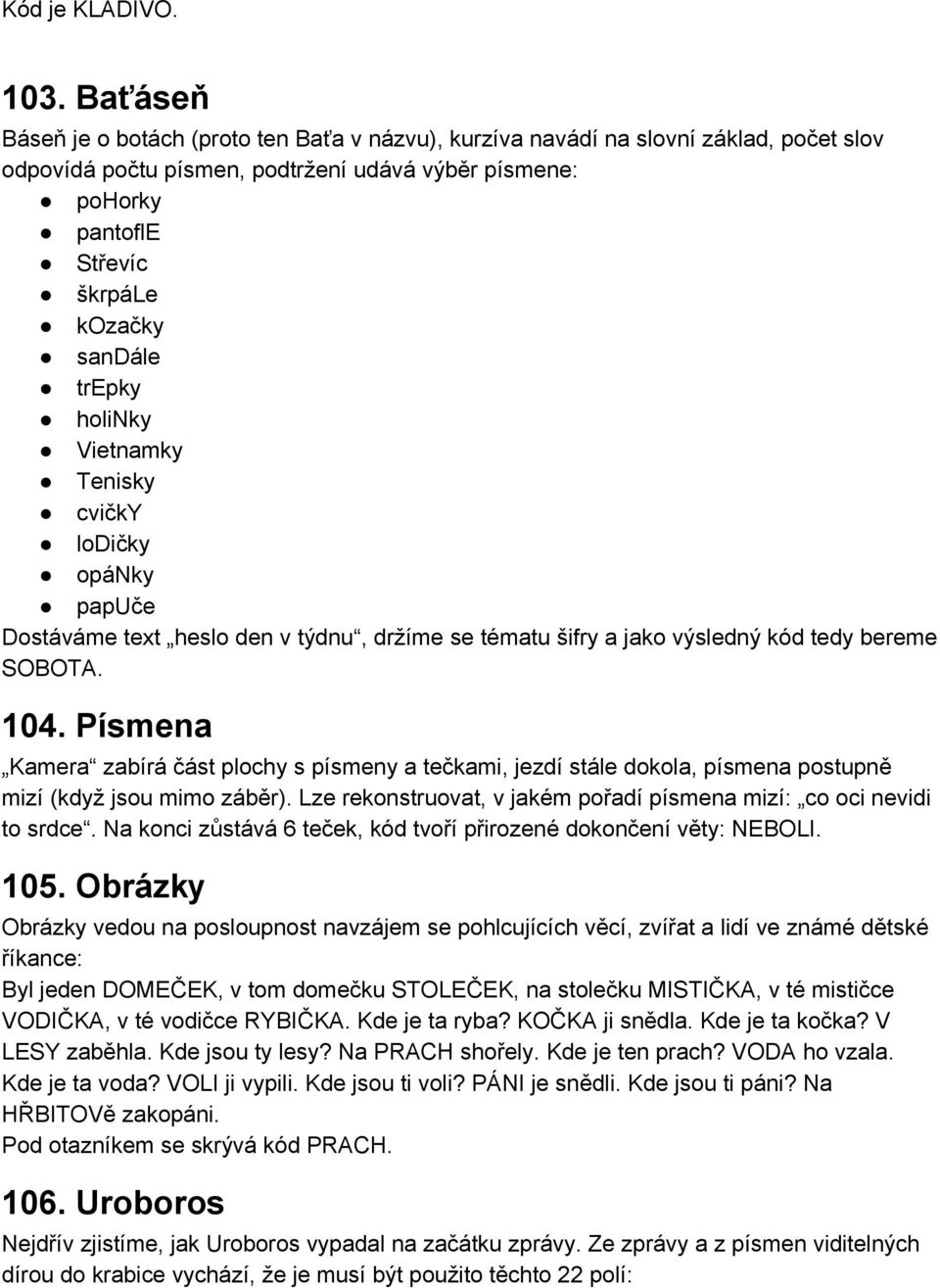 trepky holinky Vietnamky Tenisky cvičky lodičky opánky papuče Dostáváme text heslo den v týdnu, držíme se tématu šifry a jako výsledný kód tedy bereme SOBOTA. 104.