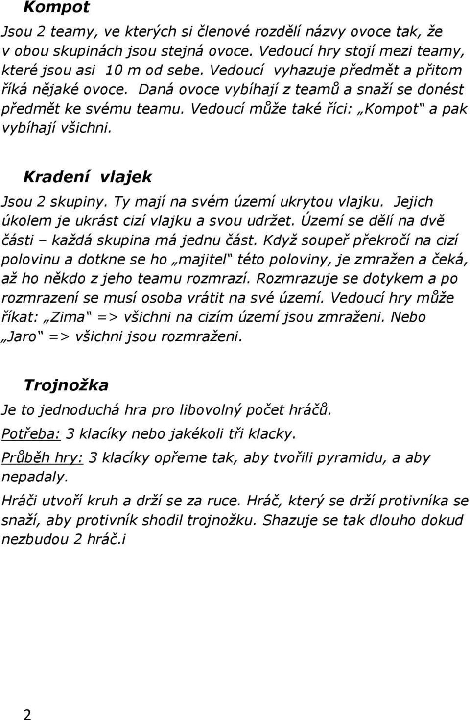 Kradení vlajek Jsou 2 skupiny. Ty mají na svém území ukrytou vlajku. Jejich úkolem je ukrást cizí vlajku a svou udržet. Území se dělí na dvě části každá skupina má jednu část.