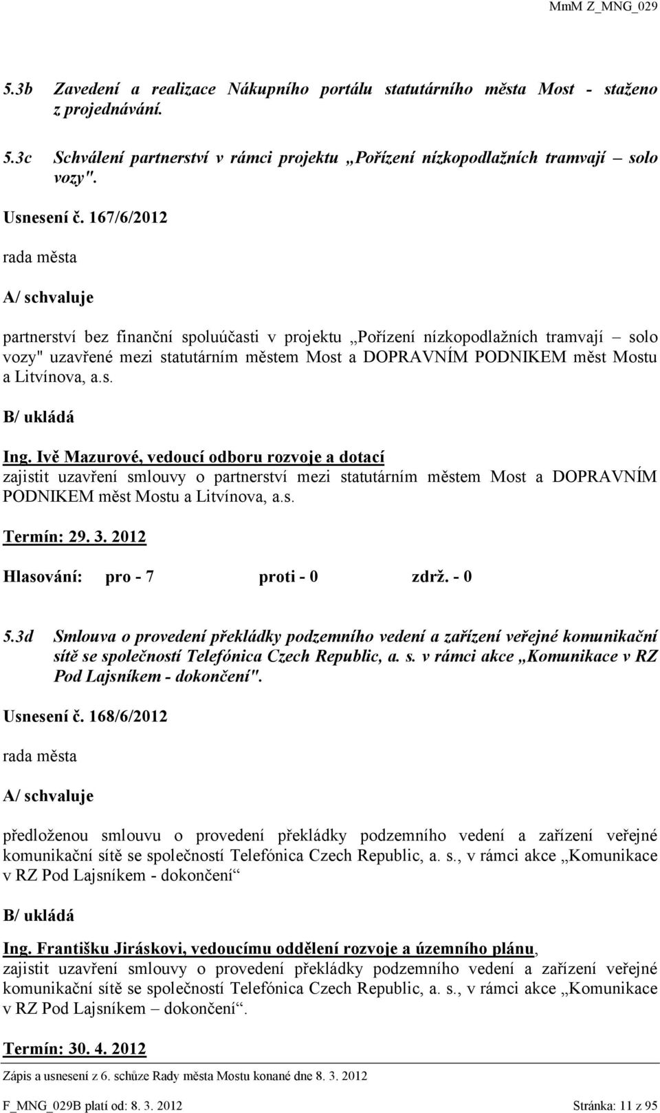 Litvínova, a.s. B/ ukládá Ing. Ivě Mazurové, vedoucí odboru rozvoje a dotací zajistit uzavření smlouvy o partnerství mezi statutárním městem Most a DOPRAVNÍM PODNIKEM měst Mostu a Litvínova, a.s. Termín: 29.