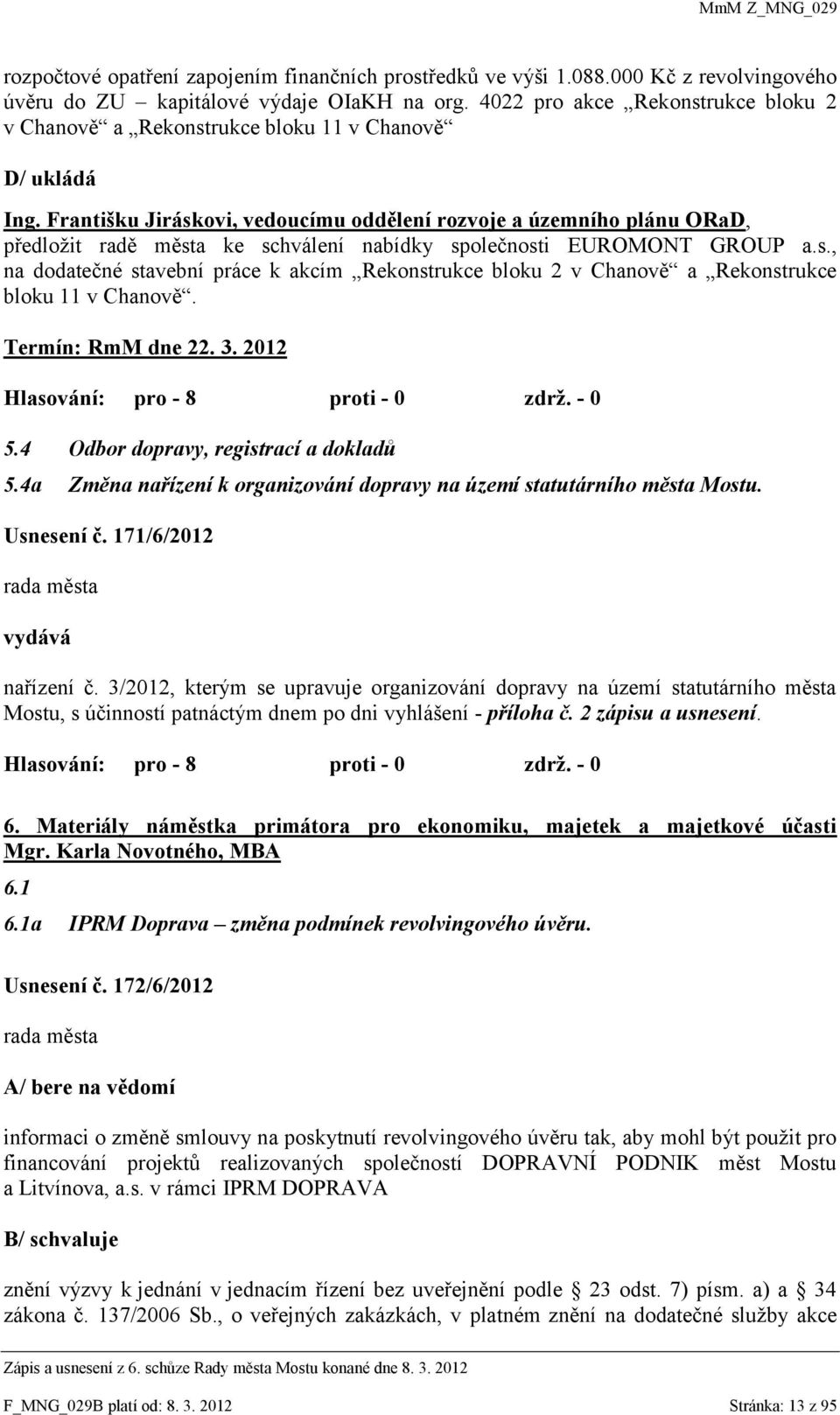 Františku Jiráskovi, vedoucímu oddělení rozvoje a územního plánu ORaD, předložit radě města ke schválení nabídky společnosti EUROMONT GROUP a.s., na dodatečné stavební práce k akcím Rekonstrukce bloku 2 v Chanově a Rekonstrukce bloku 11 v Chanově.