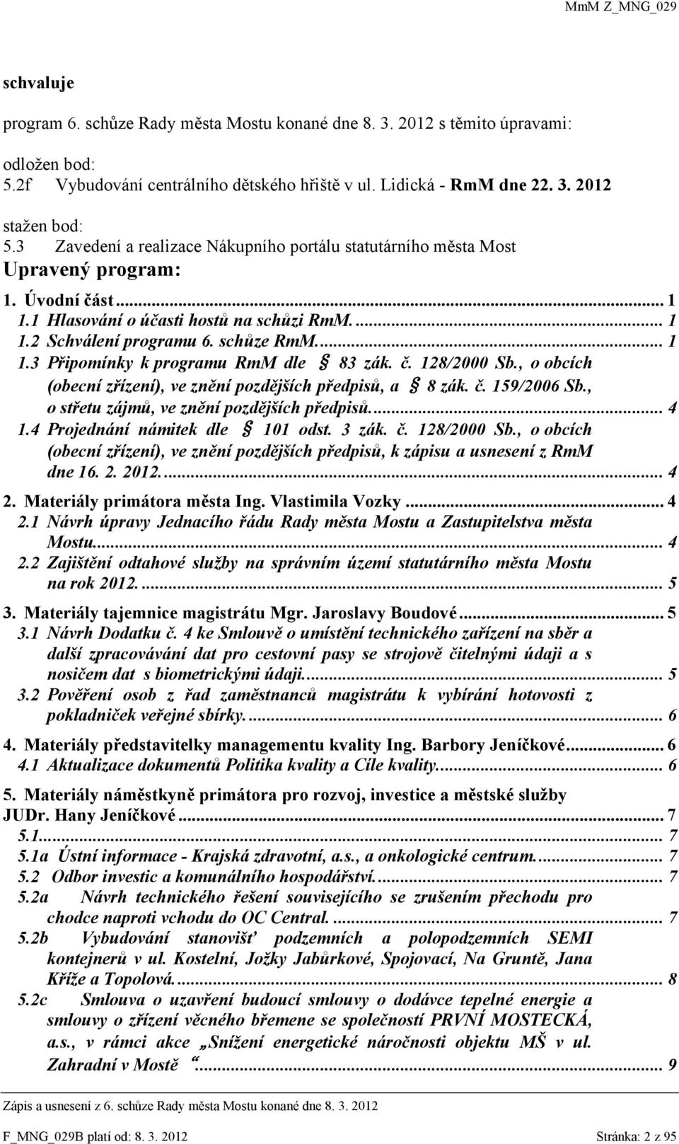 č. 128/2000 Sb., o obcích (obecní zřízení), ve znění pozdějších předpisů, a 8 zák. č. 159/2006 Sb., o střetu zájmů, ve znění pozdějších předpisů.... 4 1.4 Projednání námitek dle 101 odst. 3 zák. č. 128/2000 Sb., o obcích (obecní zřízení), ve znění pozdějších předpisů, k zápisu a usnesení z RmM dne 16.