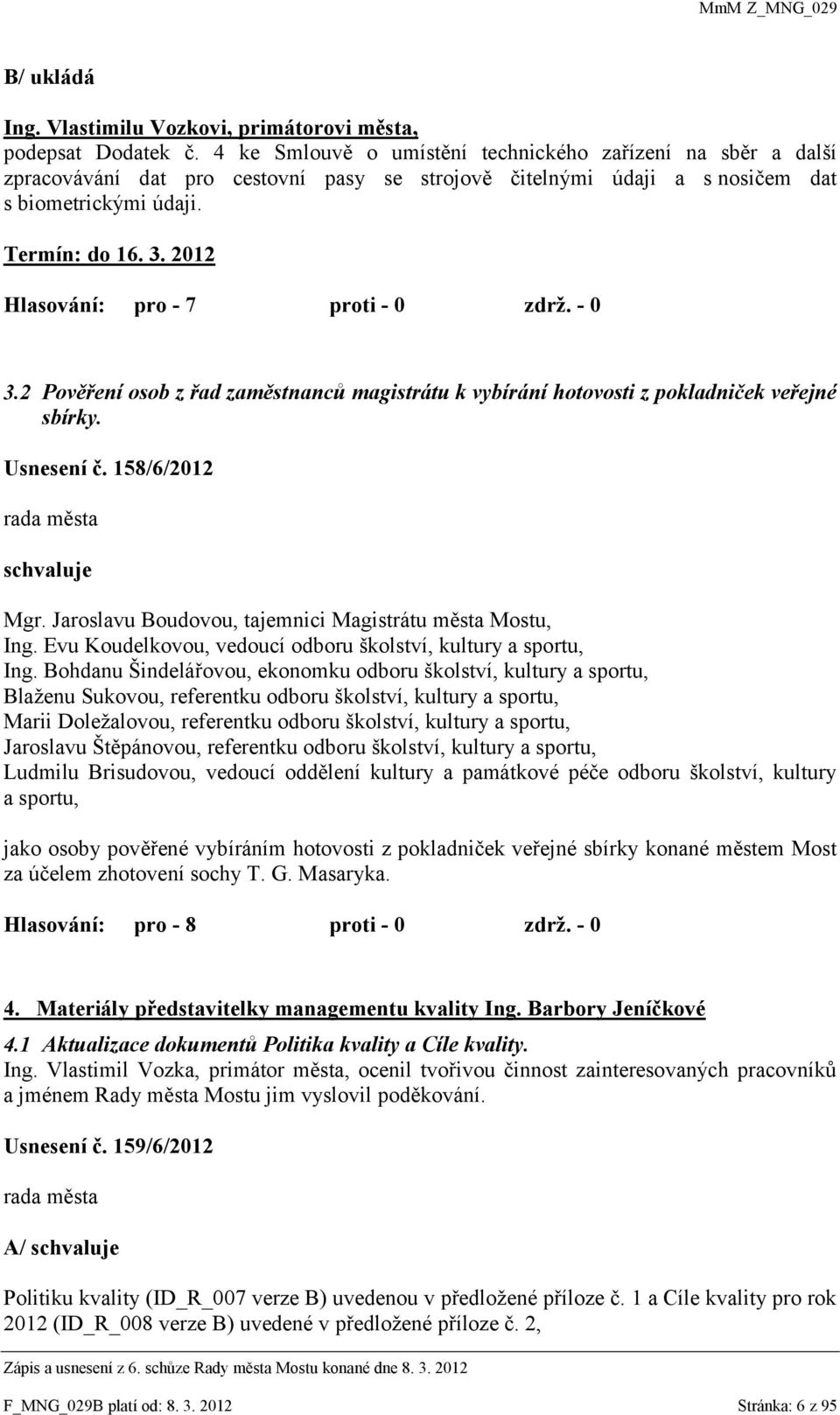 2012 Hlasování: pro - 7 proti - 0 zdrž. - 0 3.2 Pověření osob z řad zaměstnanců magistrátu k vybírání hotovosti z pokladniček veřejné sbírky. Usnesení č. 158/6/2012 rada města schvaluje Mgr.