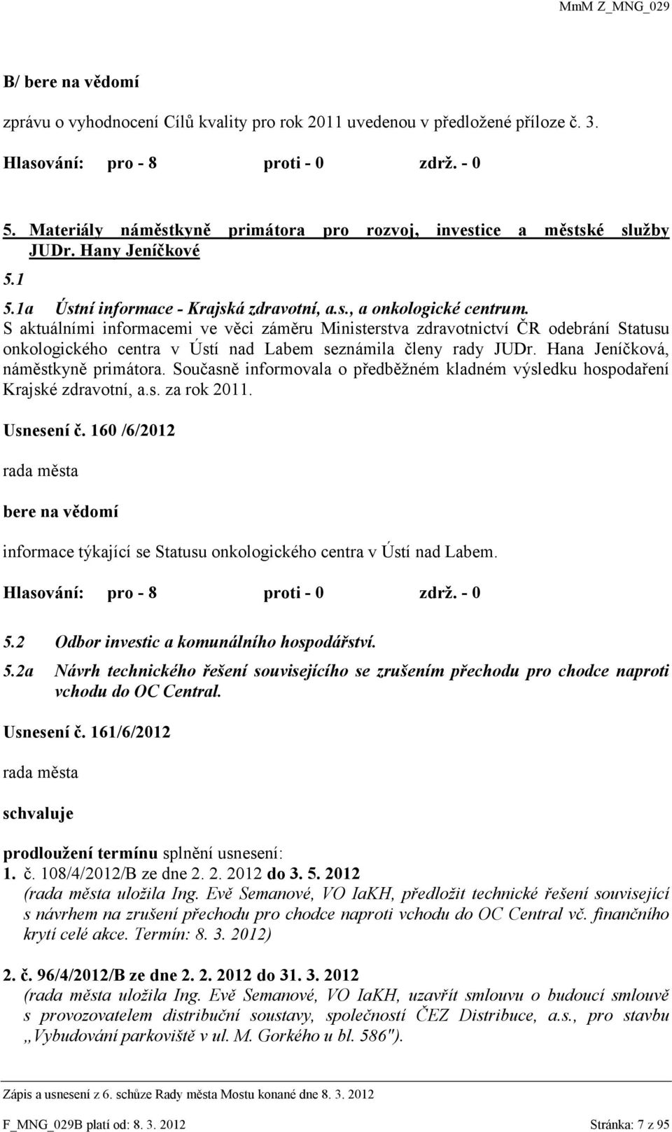 S aktuálními informacemi ve věci záměru Ministerstva zdravotnictví ČR odebrání Statusu onkologického centra v Ústí nad Labem seznámila členy rady JUDr. Hana Jeníčková, náměstkyně primátora.