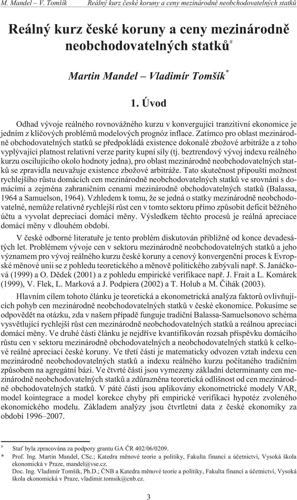 Zatímco pro oblast mezinárodnì obchodovatelných statkù se pøedpokládá existence dokonalé zbo ové arbitrá e a z toho vyplývající platnost relativní verze parity kupní síly (tj.