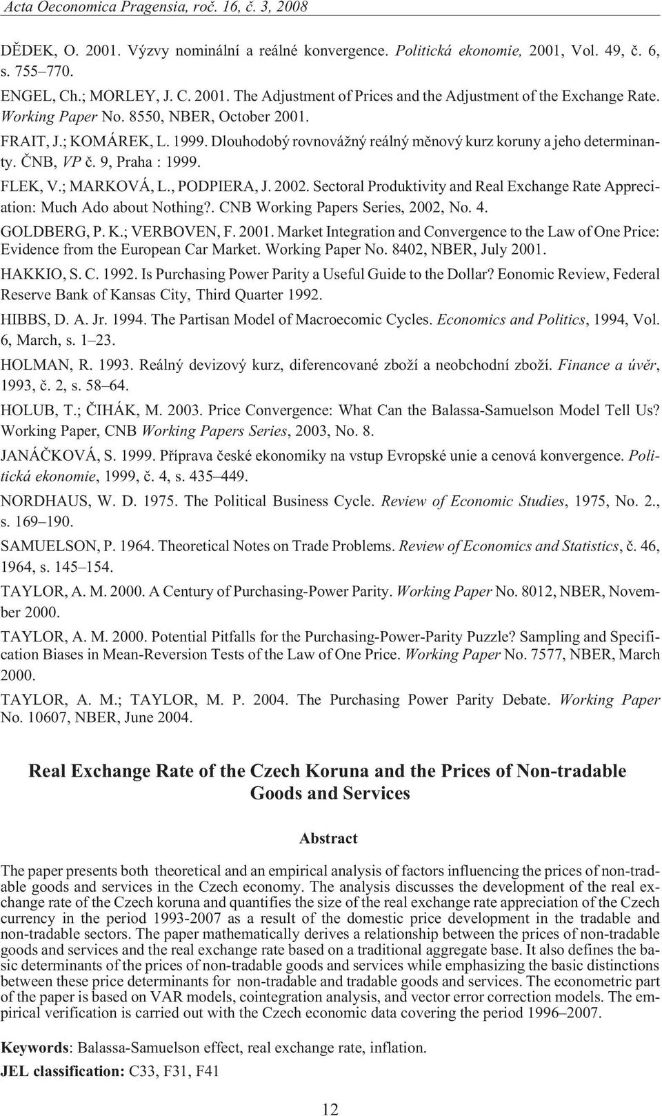 , PODPIERA, J. 2002. Sectoral Produktivity and Real Exchange Rate Appreciation: Much Ado about Nothing?. CNB Working Papers Series, 2002, No. 4. GOLDBERG, P. K.; VERBOVEN, F. 2001.