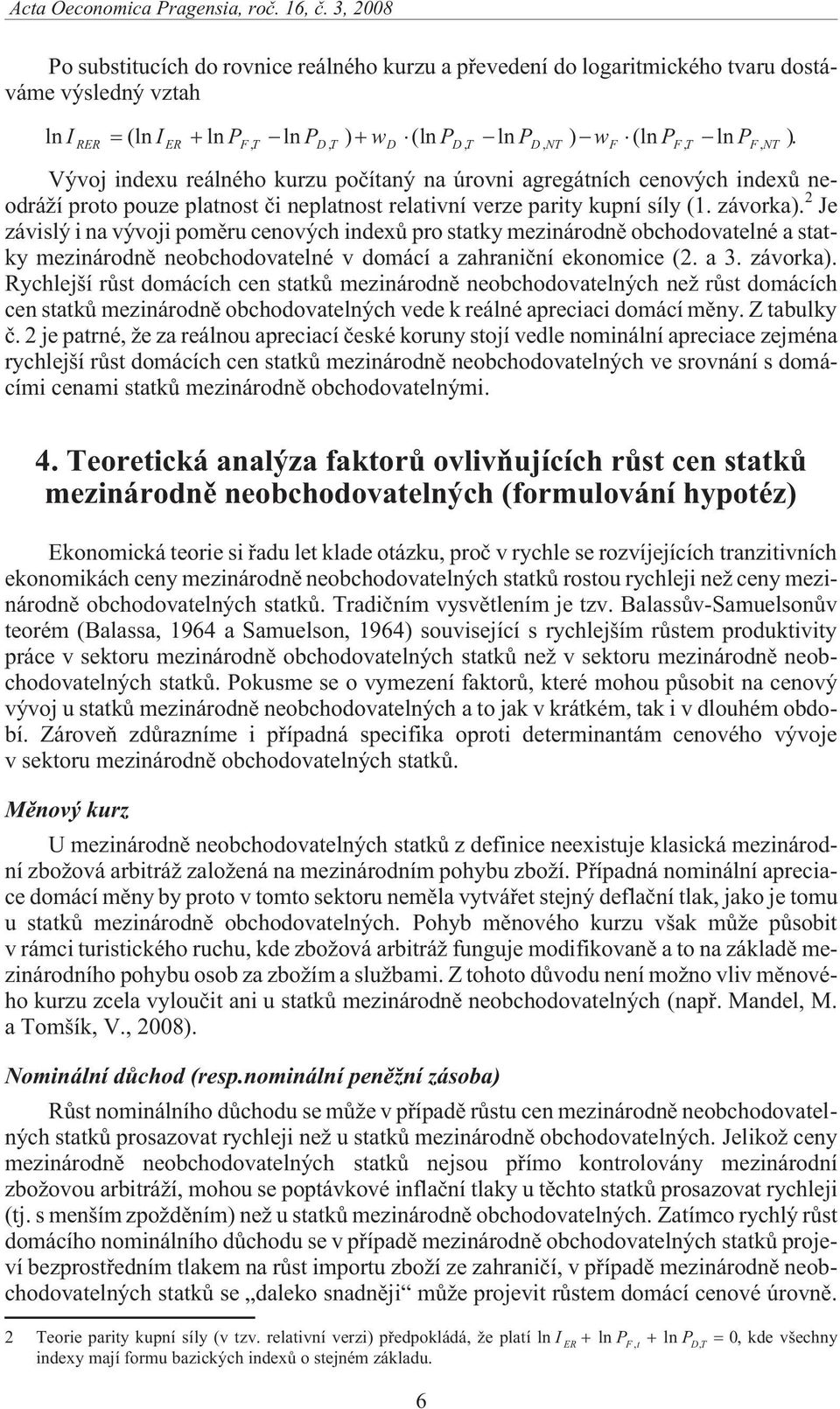 Vývoj indexu reálného kurzu poèítaný na úrovni agregátních cenových indexù neodrá í proto pouze platnost èi neplatnost relativní verze parity kupní síly (1. závorka).