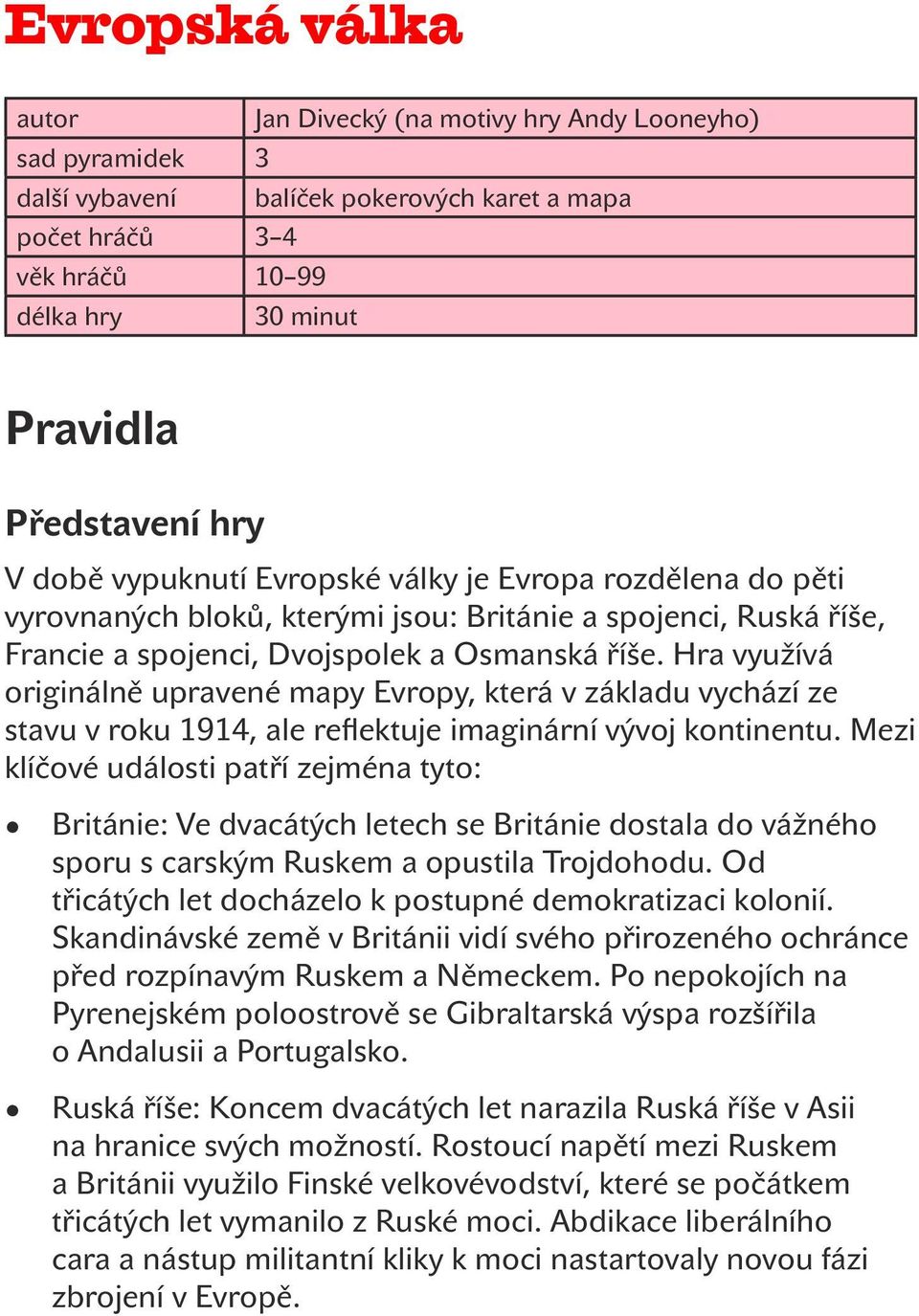 Hra využívá originálně upravené mapy Evropy, která v základu vychází ze stavu v roku 1914, ale reflektuje imaginární vývoj kontinentu.