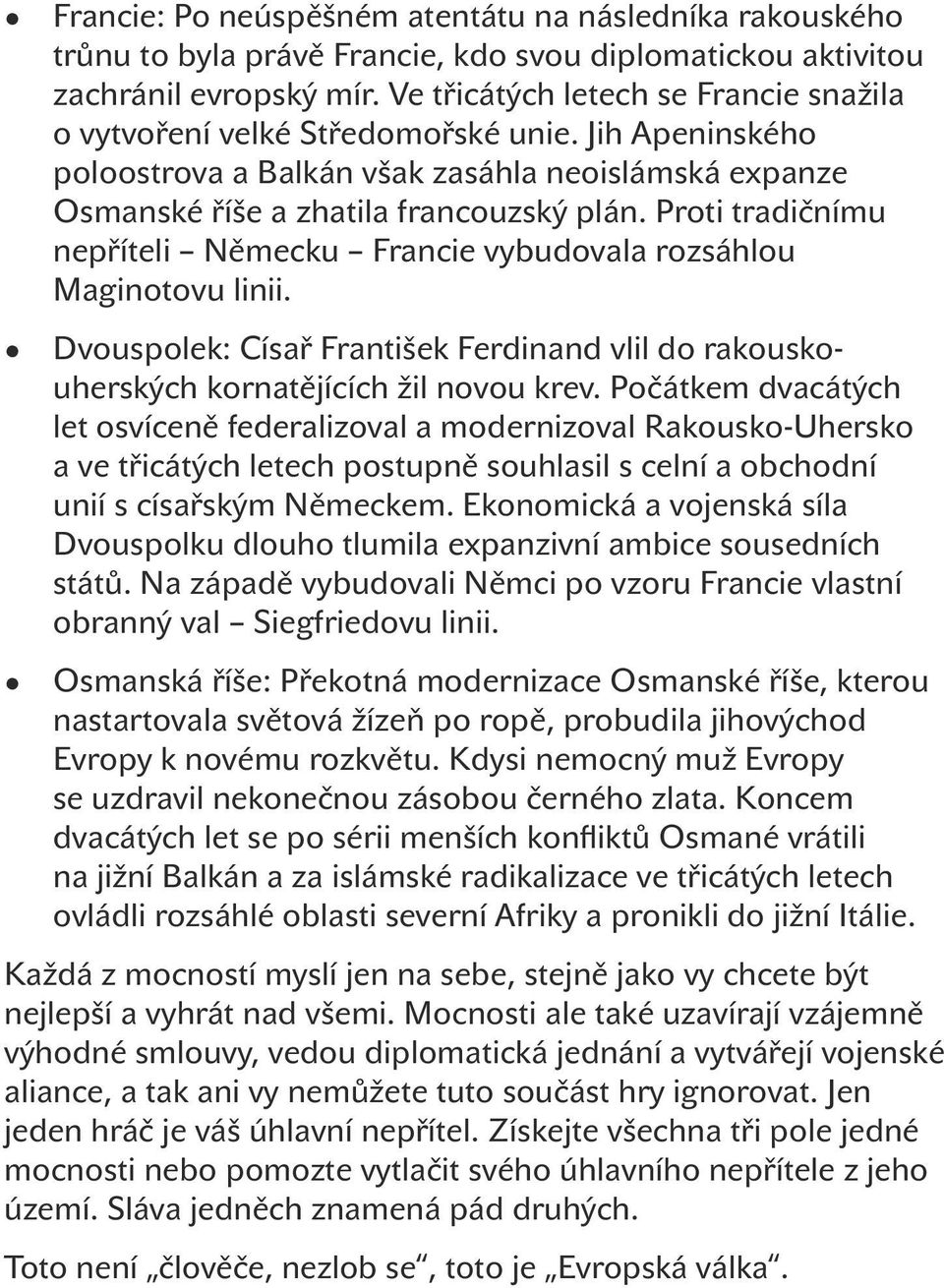 Proti tradičnímu nepříteli Německu Francie vybudovala rozsáhlou Maginotovu linii. Dvouspolek: Císař František Ferdinand vlil do rakouskouherských kornatějících žil novou krev.