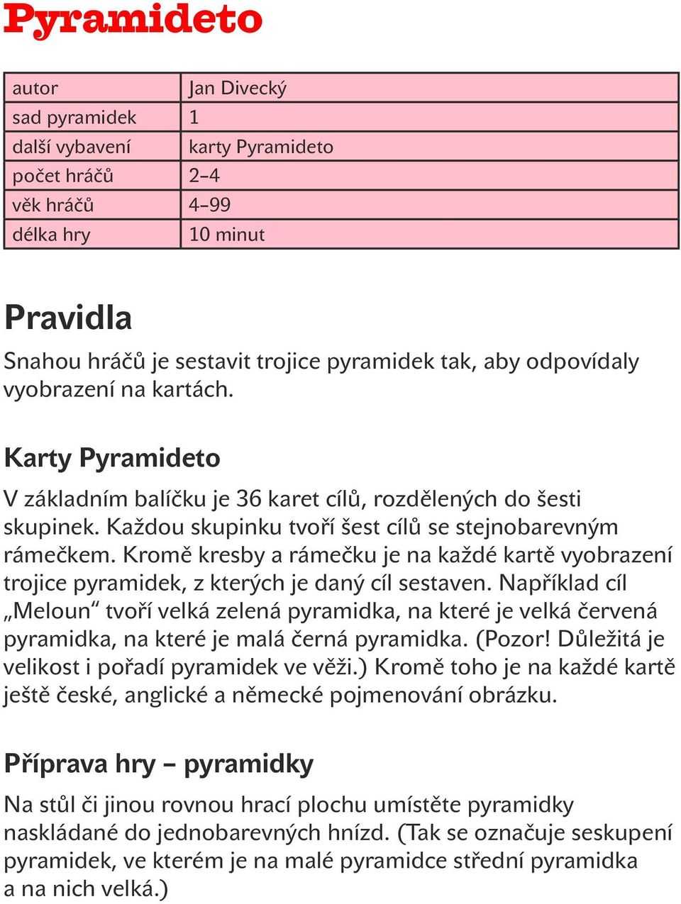 Kromě kresby a rámečku je na každé kartě vyobrazení trojice pyramidek, z kterých je daný cíl sestaven.