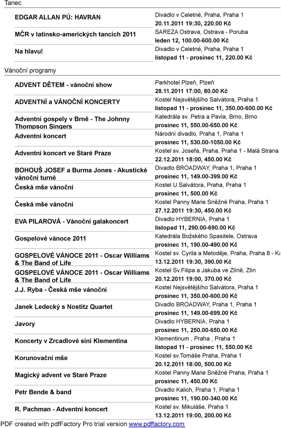 00 Kč ADVENTNÍ a VÁNOČNÍ KONCERTY Kostel Nejsvětějšího Salvátora, Praha 1 listopad 11 - prosinec 11, 350.00-600.00 Kč Adventní gospely v Brně - The Johnny Katedrála sv.